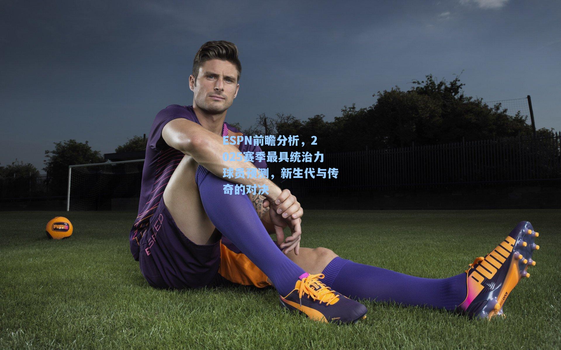 ESPN前瞻分析，2025赛季最具统治力球员预测，新生代与传奇的对决