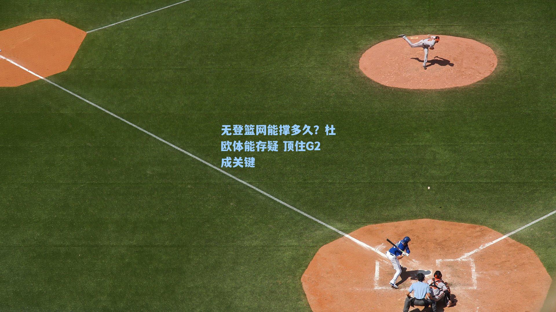 无登篮网能撑多久?杜欧体能存疑 顶住G2成关键