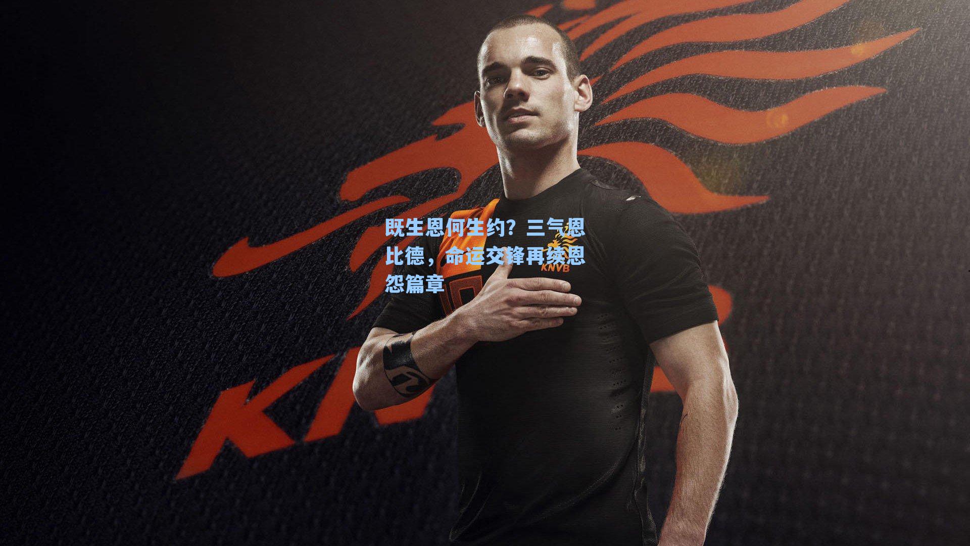 既生恩何生约?三气恩比德,命运交锋再续恩怨篇章