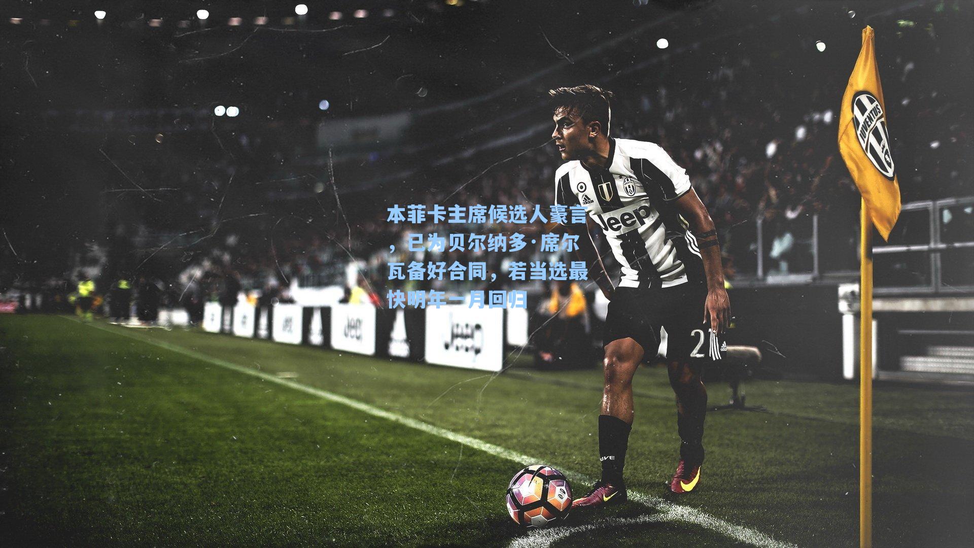 本菲卡主席候选人豪言,已为贝尔纳多·席尔瓦备好合同,若当选最快明年一月回归