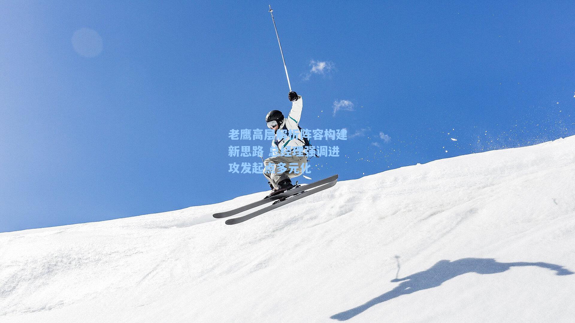 老鹰高层解析阵容构建新思路 总经理强调进攻发起点多元化